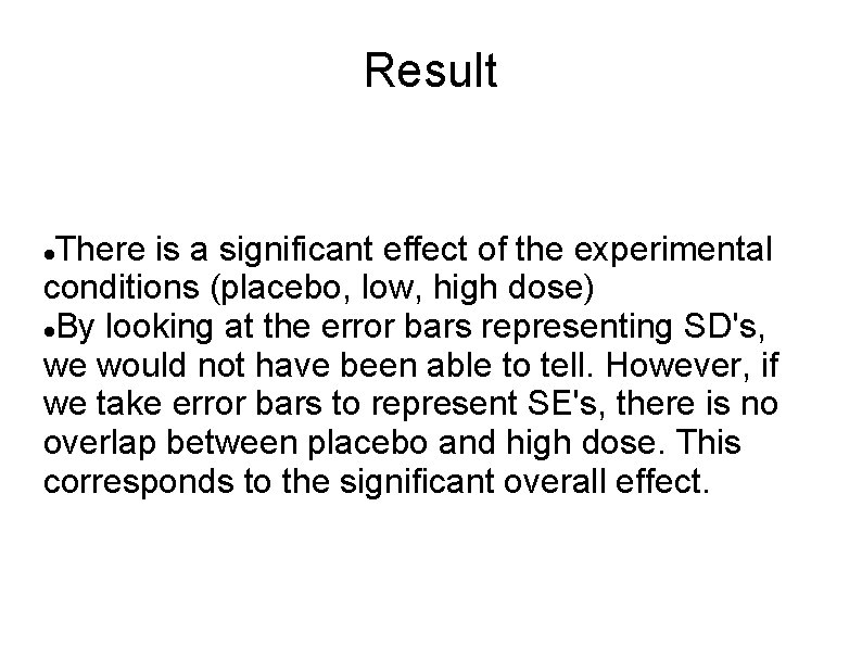 Result There is a significant effect of the experimental conditions (placebo, low, high dose)