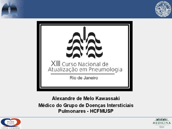 Alexandre de Melo Kawassaki Médico do Grupo de Doenças Intersticiais Pulmonares - HCFMUSP 