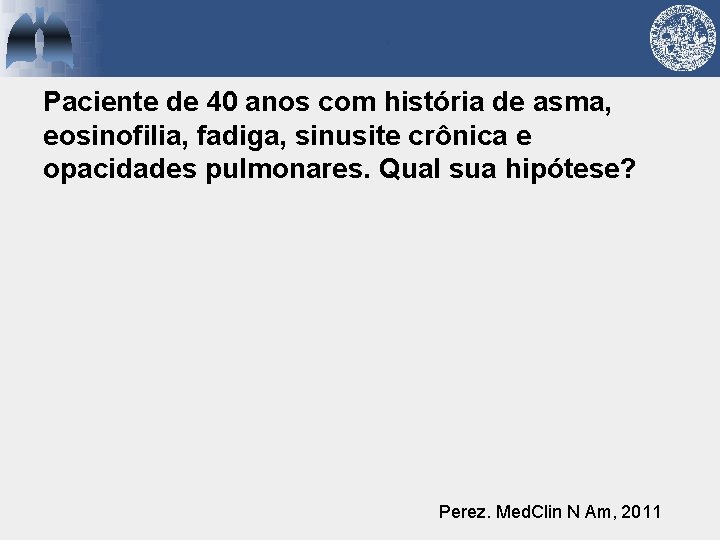 Paciente de 40 anos com história de asma, eosinofilia, fadiga, sinusite crônica e opacidades