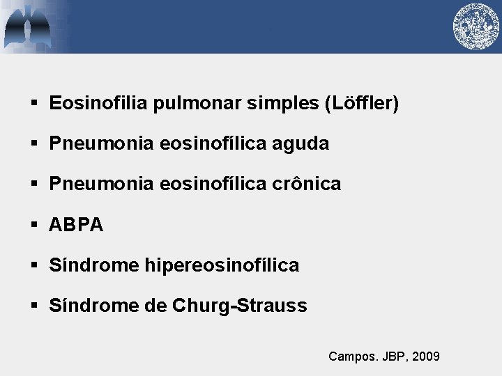 § Eosinofilia pulmonar simples (Löffler) § Pneumonia eosinofílica aguda § Pneumonia eosinofílica crônica §