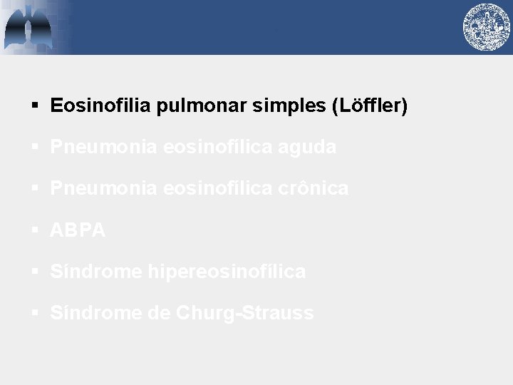 § Eosinofilia pulmonar simples (Löffler) § Pneumonia eosinofílica aguda § Pneumonia eosinofílica crônica §