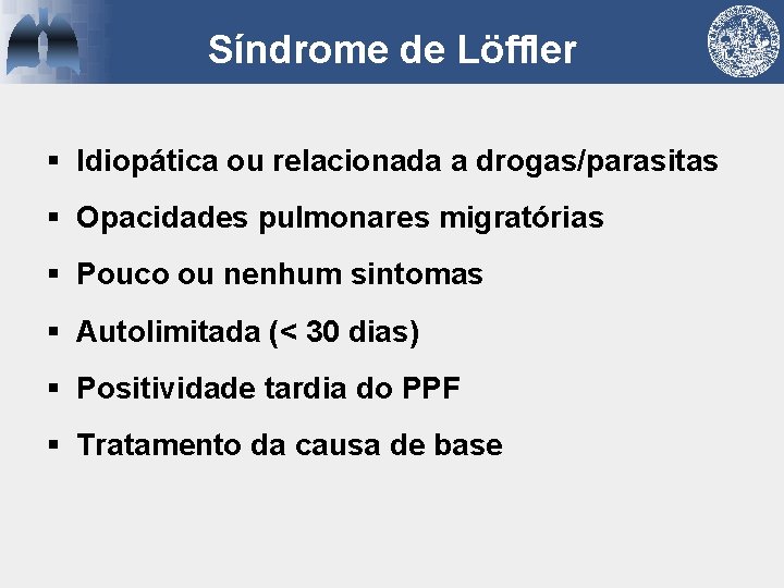 Síndrome de Löffler § Idiopática ou relacionada a drogas/parasitas § Opacidades pulmonares migratórias §