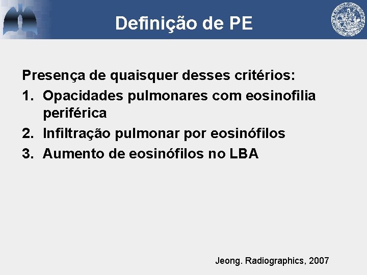 Definição de PE Presença de quaisquer desses critérios: 1. Opacidades pulmonares com eosinofilia periférica