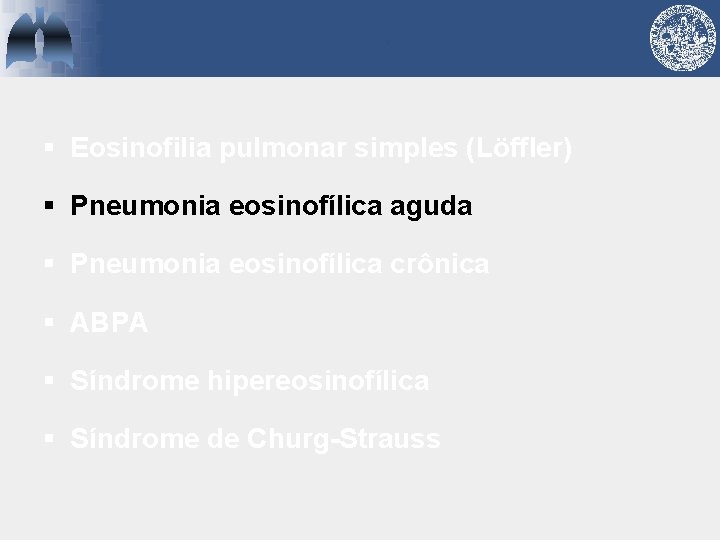 § Eosinofilia pulmonar simples (Löffler) § Pneumonia eosinofílica aguda § Pneumonia eosinofílica crônica §