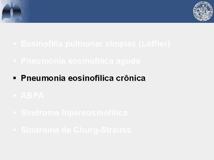 § Eosinofilia pulmonar simples (Löffler) § Pneumonia eosinofílica aguda § Pneumonia eosinofílica crônica §