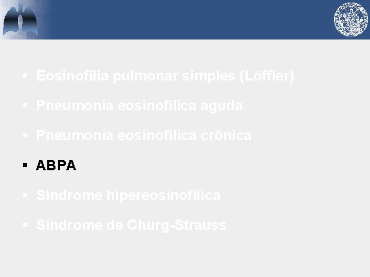 § Eosinofilia pulmonar simples (Löffler) § Pneumonia eosinofílica aguda § Pneumonia eosinofílica crônica §