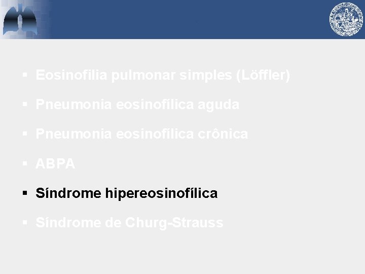 § Eosinofilia pulmonar simples (Löffler) § Pneumonia eosinofílica aguda § Pneumonia eosinofílica crônica §
