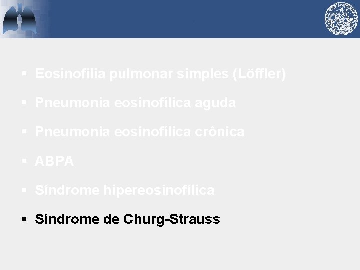 § Eosinofilia pulmonar simples (Löffler) § Pneumonia eosinofílica aguda § Pneumonia eosinofílica crônica §