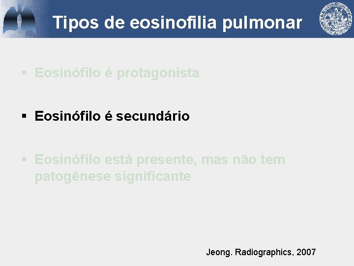 Tipos de eosinofilia pulmonar § Eosinófilo é protagonista § Eosinófilo é secundário § Eosinófilo