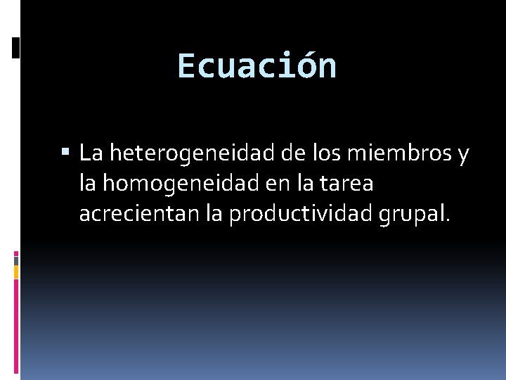 Ecuación La heterogeneidad de los miembros y la homogeneidad en la tarea acrecientan la