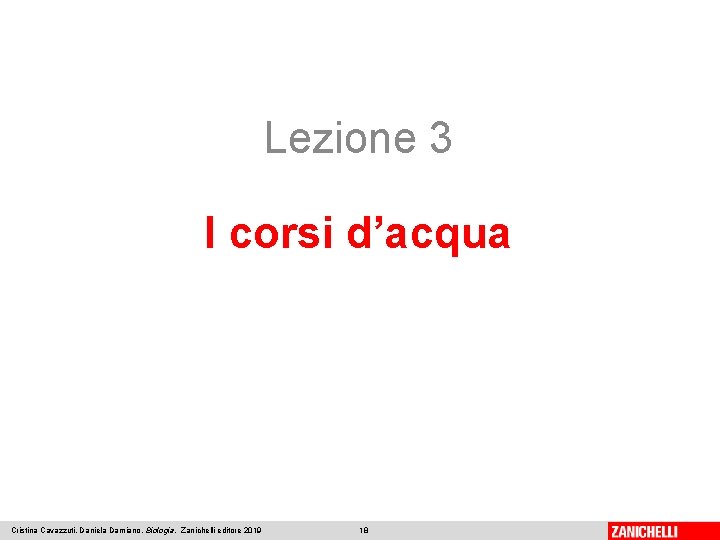 Lezione 3 I corsi d’acqua Cristina Cavazzuti, Daniela Damiano, Biologia, Zanichelli editore 2019 18