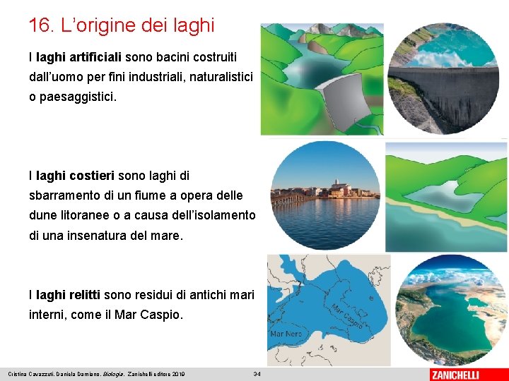 16. L’origine dei laghi I laghi artificiali sono bacini costruiti dall’uomo per fini industriali,