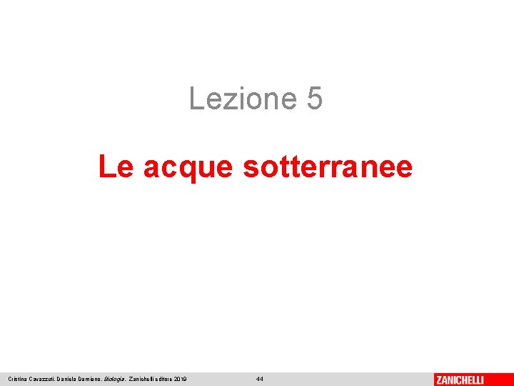 Lezione 5 Le acque sotterranee Cristina Cavazzuti, Daniela Damiano, Biologia, Zanichelli editore 2019 44