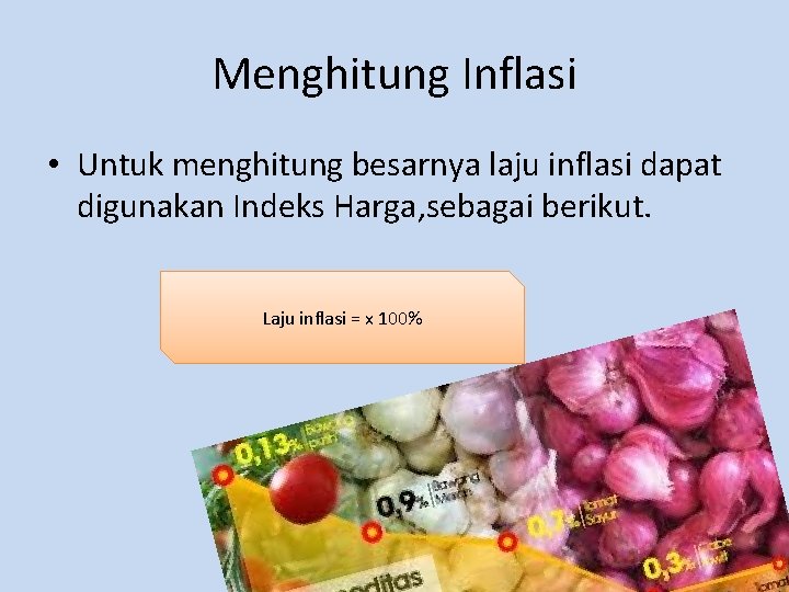 Menghitung Inflasi • Untuk menghitung besarnya laju inflasi dapat digunakan Indeks Harga, sebagai berikut.