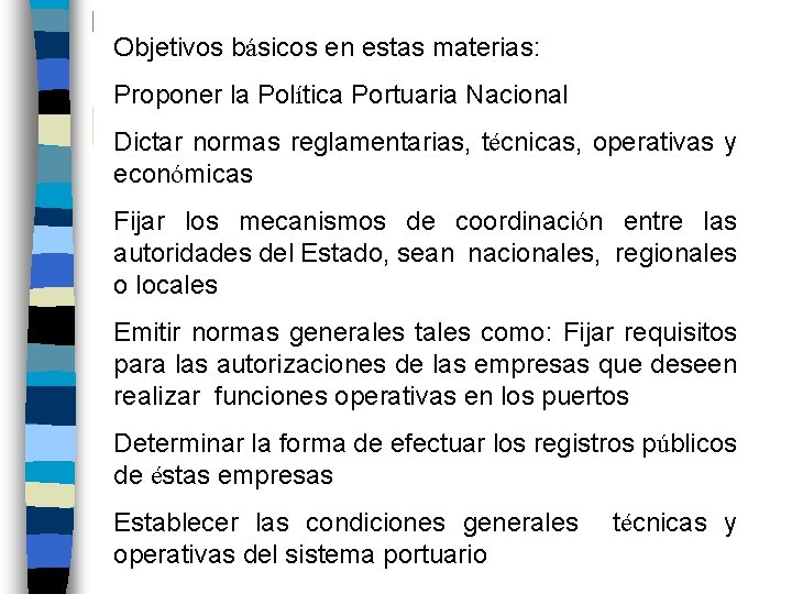 Objetivos básicos en estas materias: Proponer la Política Portuaria Nacional Dictar normas reglamentarias, técnicas,