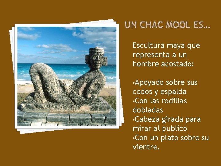 Escultura maya que representa a un hombre acostado: • Apoyado sobre sus codos y