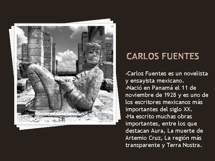  • Carlos Fuentes es un novelista y ensayista mexicano. • Nació en Panamá