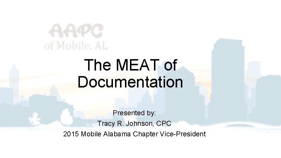 The MEAT of Documentation Presented by: Tracy R. Johnson, CPC 2015 Mobile Alabama Chapter