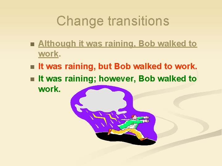 Change transitions n n n Although it was raining, Bob walked to work. It