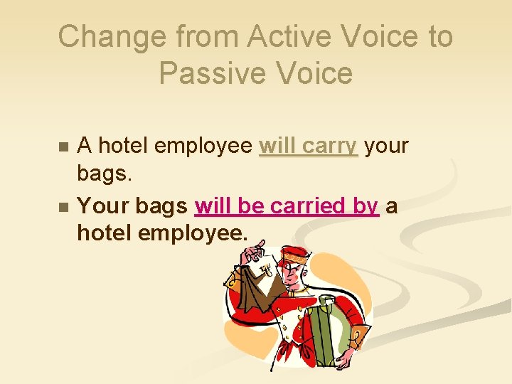 Change from Active Voice to Passive Voice A hotel employee will carry your bags.
