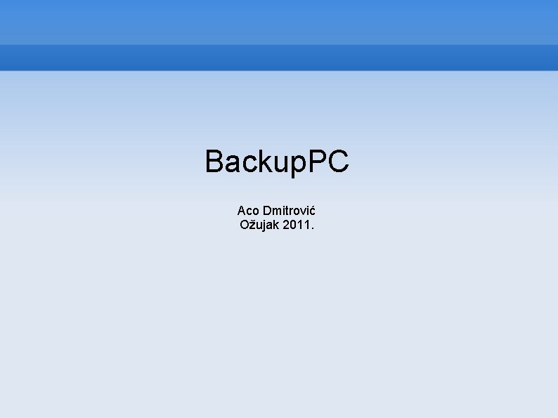 Backup. PC Aco Dmitrović Ožujak 2011. 