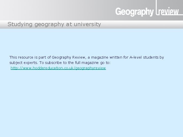 Studying geography at university This resource is part of Geography Review, a magazine written