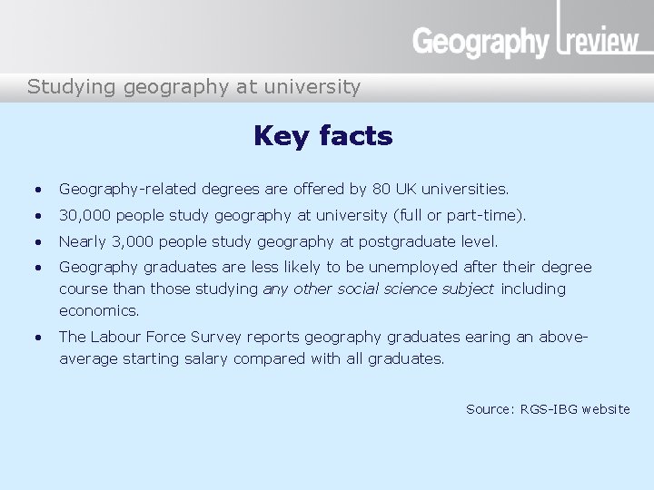 Studying geography at university Key facts • Geography-related degrees are offered by 80 UK