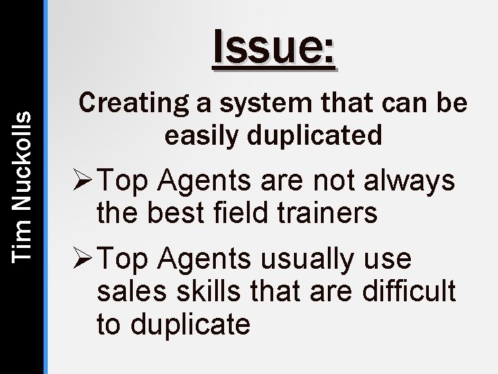 Tim Nuckolls Issue: Creating a system that can be easily duplicated ØTop Agents are Tim Nuckolls Issue: Creating a system that can be easily duplicated ØTop Agents are