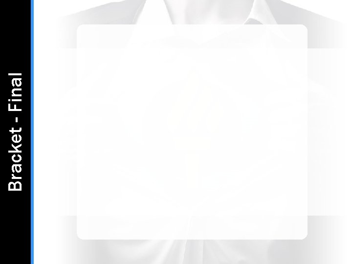 Bracket - Final Bracket - Final