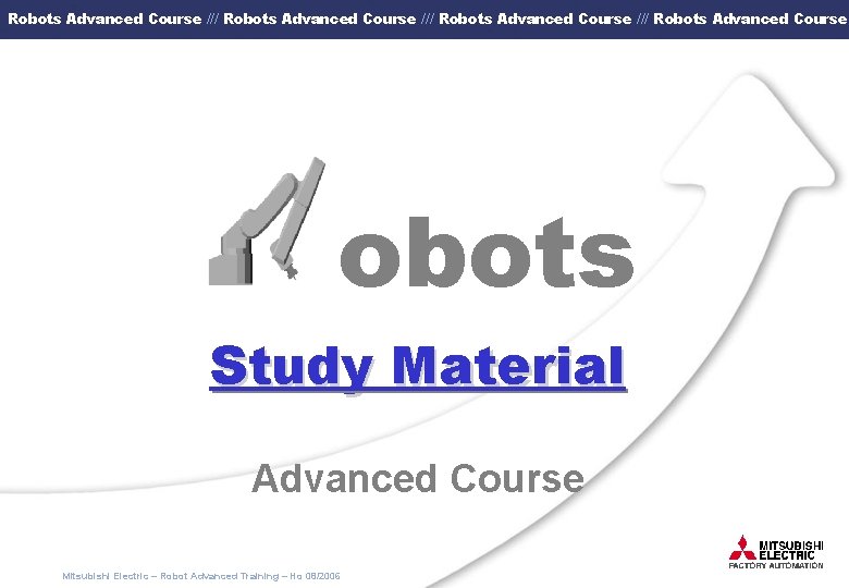 Robots Advanced Course /// Robots Advanced Course obots Study Material Advanced Course Mitsubishi Electric