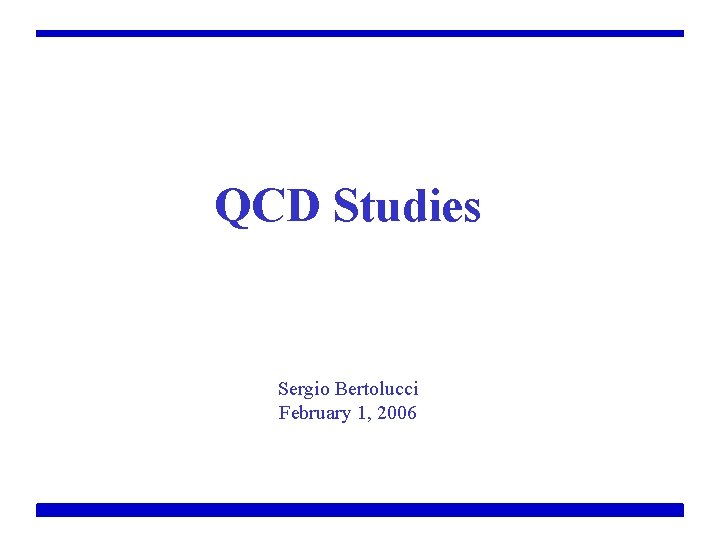 QCD Studies Sergio Bertolucci February 1, 2006 