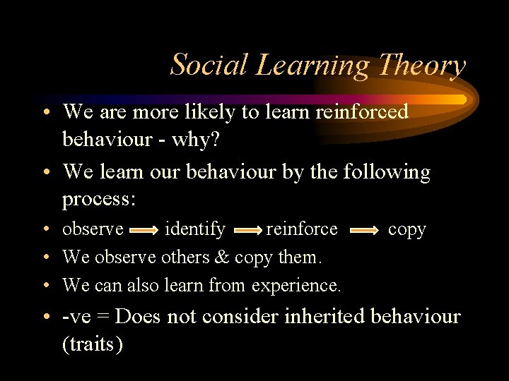 Social Learning Theory • We are more likely to learn reinforced behaviour - why?