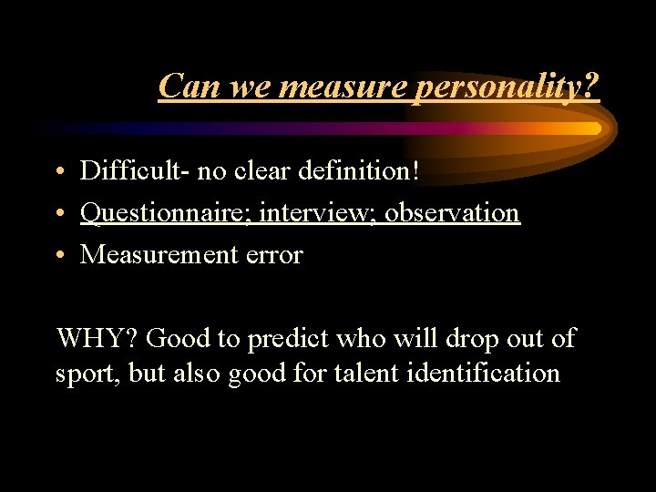 Can we measure personality? • Difficult- no clear definition! • Questionnaire; interview; observation •