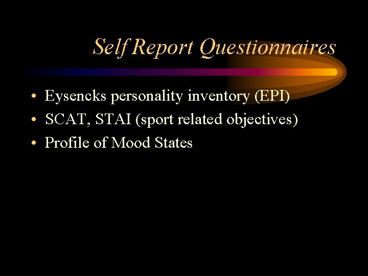 Self Report Questionnaires • Eysencks personality inventory (EPI) • SCAT, STAI (sport related objectives)