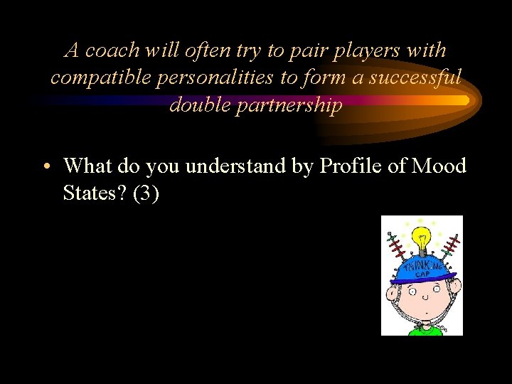 A coach will often try to pair players with compatible personalities to form a