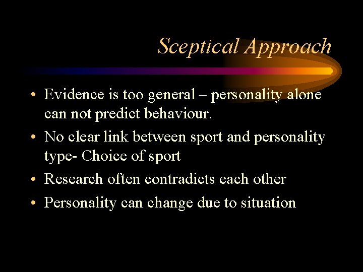 Sceptical Approach • Evidence is too general – personality alone can not predict behaviour.