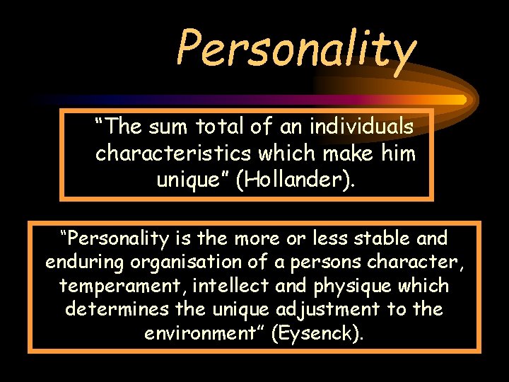 Personality “The sum total of an individuals characteristics which make him unique” (Hollander). “Personality