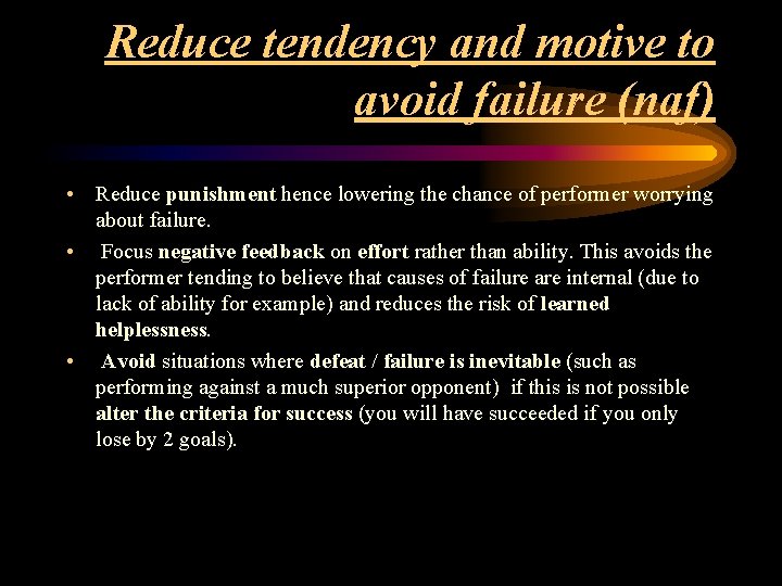 Reduce tendency and motive to avoid failure (naf) • Reduce punishment hence lowering the