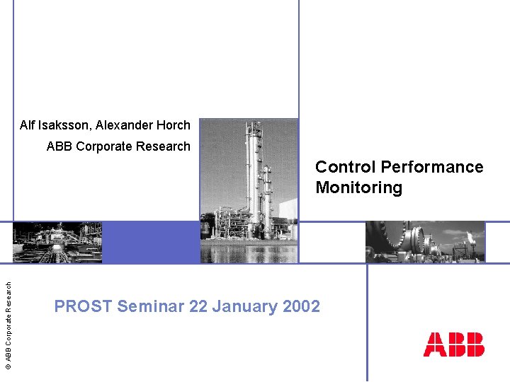 Alf Isaksson, Alexander Horch ABB Corporate Research Insert image here Control Performance Monitoring ©