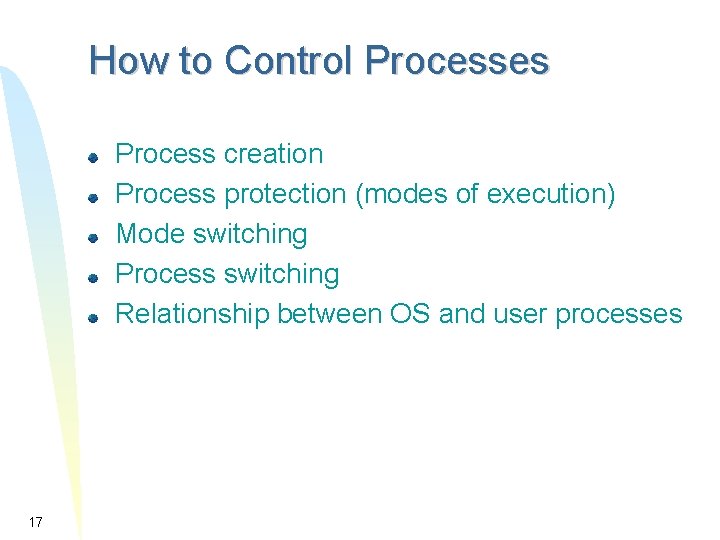 How to Control Processes Process creation Process protection (modes of execution) Mode switching Process How to Control Processes Process creation Process protection (modes of execution) Mode switching Process
