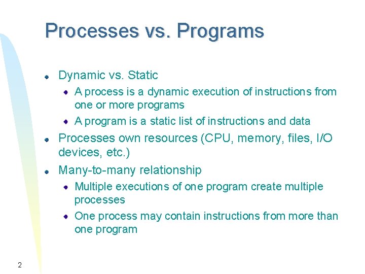 Processes vs. Programs Dynamic vs. Static A process is a dynamic execution of instructions Processes vs. Programs Dynamic vs. Static A process is a dynamic execution of instructions