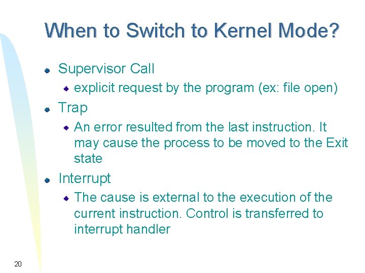 When to Switch to Kernel Mode? Supervisor Call explicit request by the program (ex: When to Switch to Kernel Mode? Supervisor Call explicit request by the program (ex: