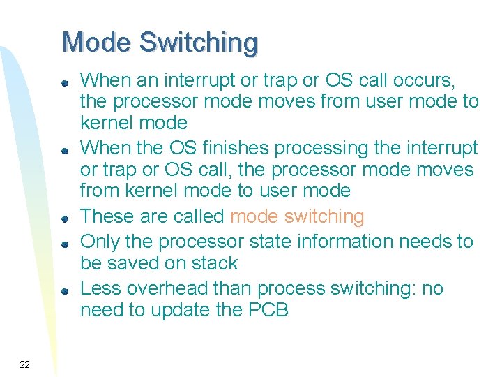 Mode Switching When an interrupt or trap or OS call occurs, the processor mode Mode Switching When an interrupt or trap or OS call occurs, the processor mode