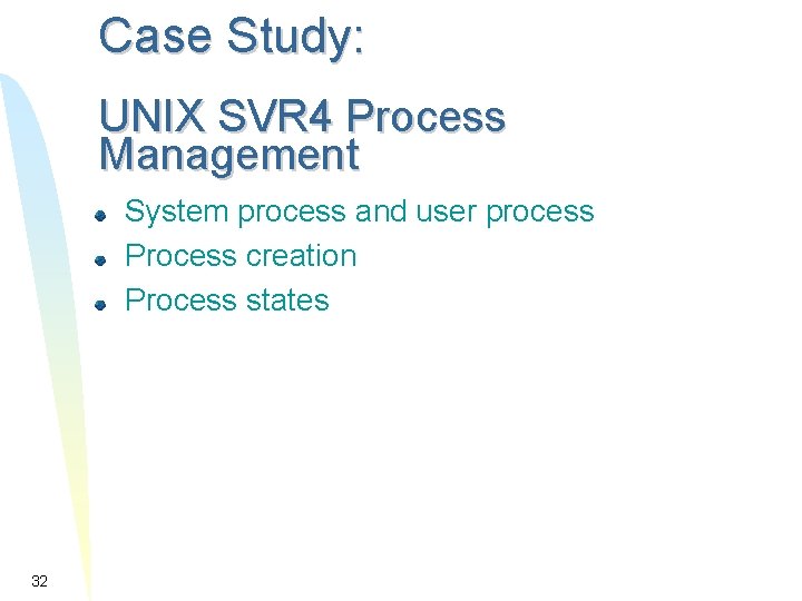Case Study: UNIX SVR 4 Process Management System process and user process Process creation Case Study: UNIX SVR 4 Process Management System process and user process Process creation