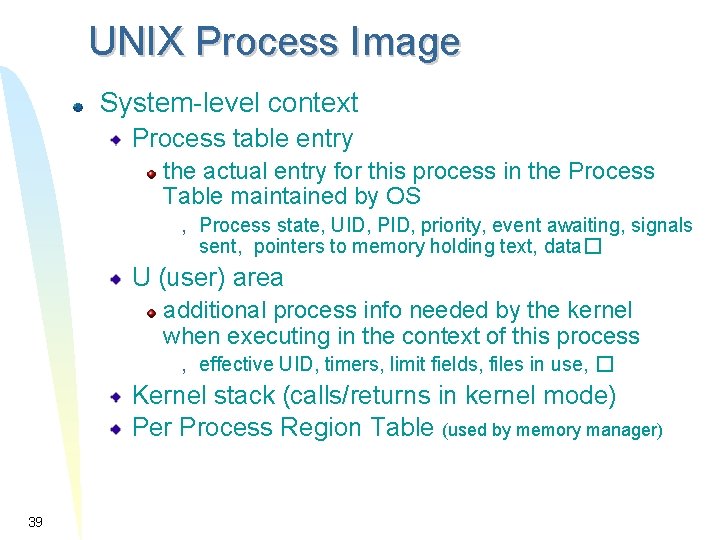 UNIX Process Image System-level context Process table entry the actual entry for this process UNIX Process Image System-level context Process table entry the actual entry for this process