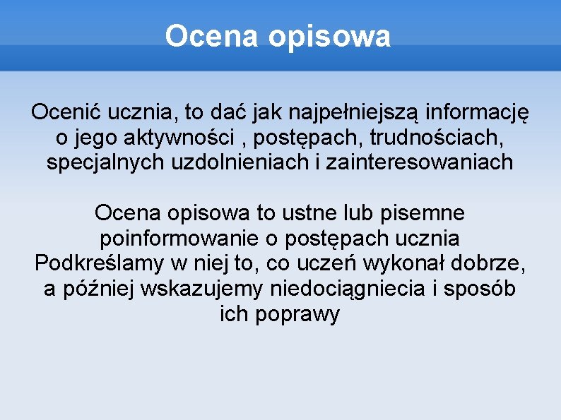 Ocena opisowa Ocenić ucznia, to dać jak najpełniejszą informację o jego aktywności , postępach,