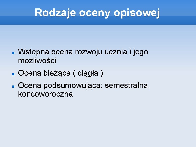 Rodzaje oceny opisowej Wstepna ocena rozwoju ucznia i jego możliwości Ocena bieżąca ( ciągła