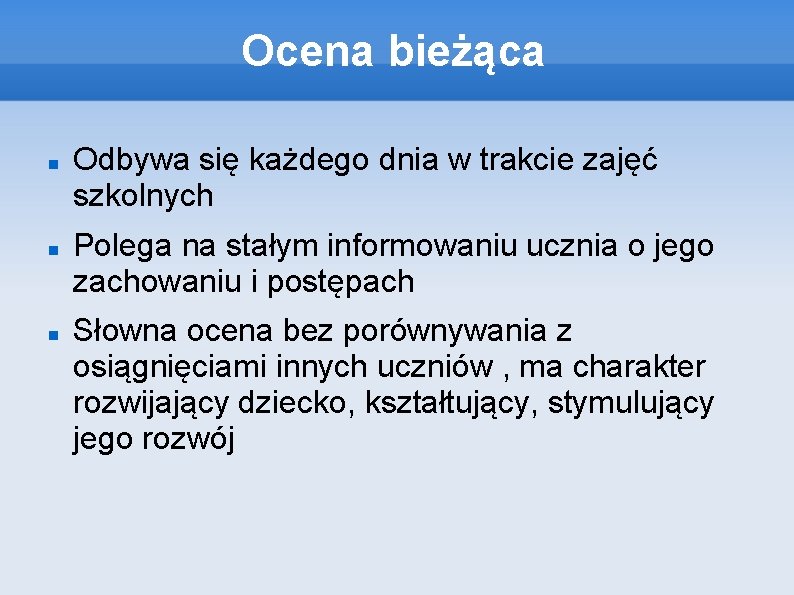 Ocena bieżąca Odbywa się każdego dnia w trakcie zajęć szkolnych Polega na stałym informowaniu