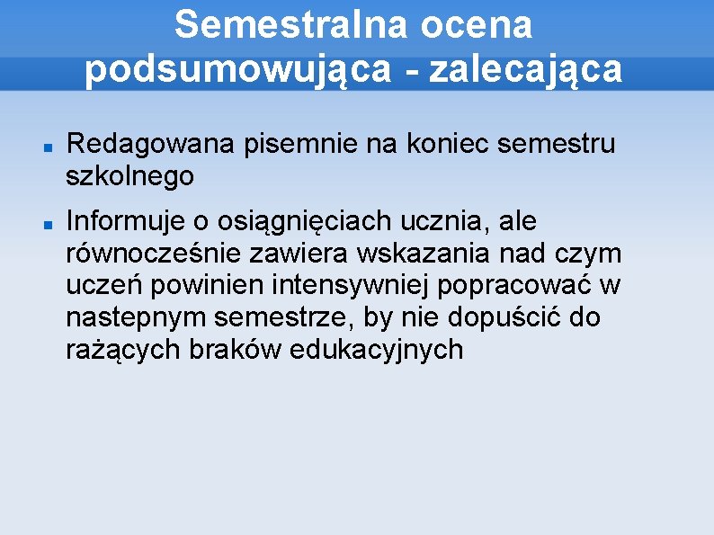 Semestralna ocena podsumowująca - zalecająca Redagowana pisemnie na koniec semestru szkolnego Informuje o osiągnięciach