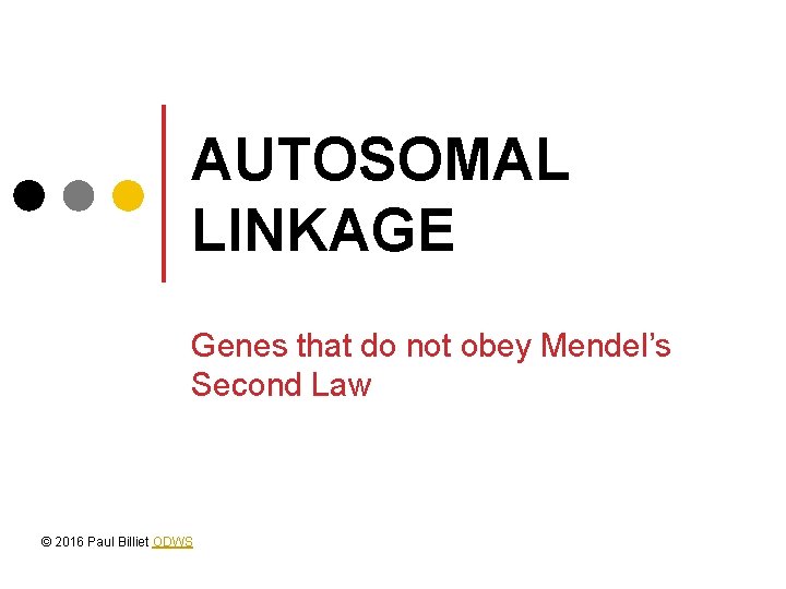 AUTOSOMAL LINKAGE Genes that do not obey Mendel’s Second Law © 2016 Paul Billiet